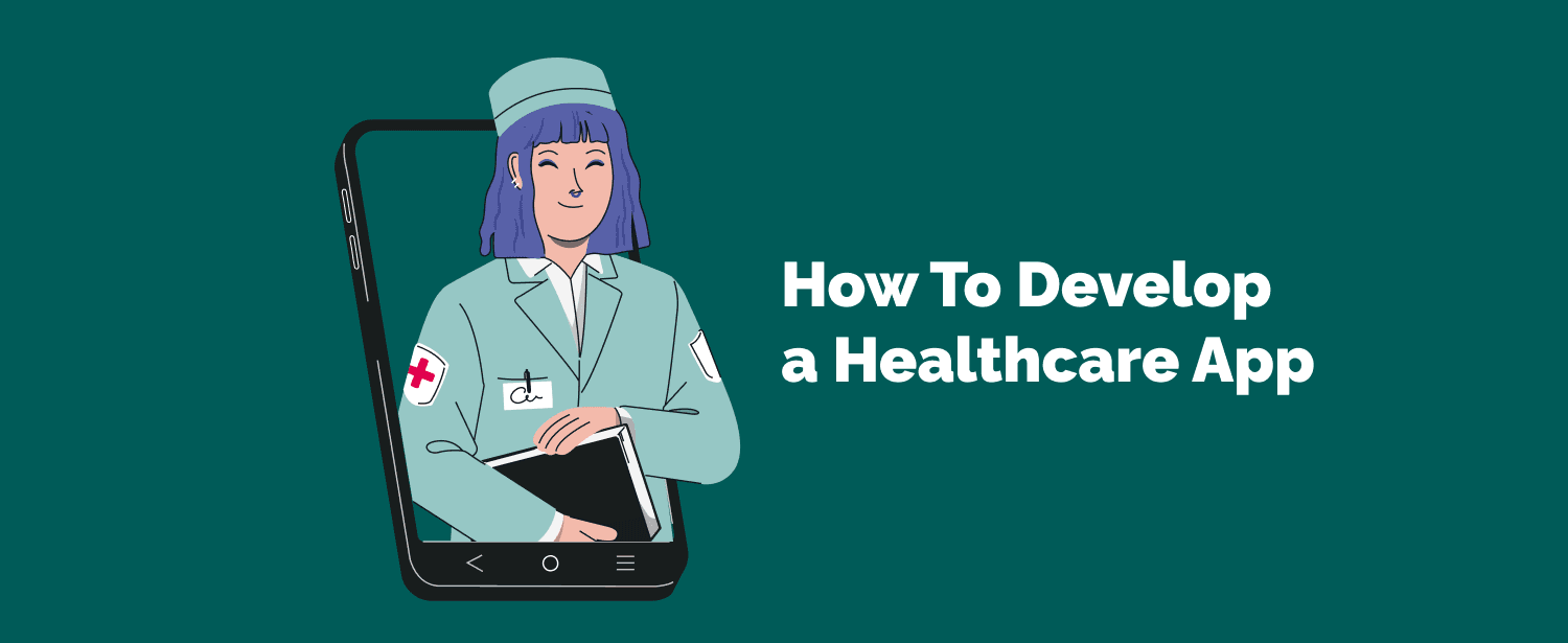How To Develop a Healthcare App: 10 Steps and Main Features